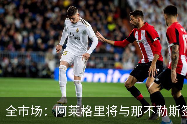 全市场：阿莱格里将与那不勒斯签约2＋1年，合同不含提前解约条款